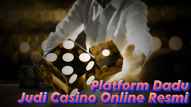 Platform Dadu Judi Casino Online Resmi