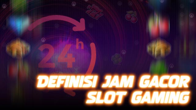 Definisi Jam Gacor Slot Gaming